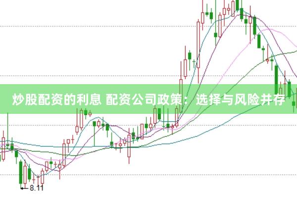 炒股配资的利息 配资公司政策：选择与风险并存